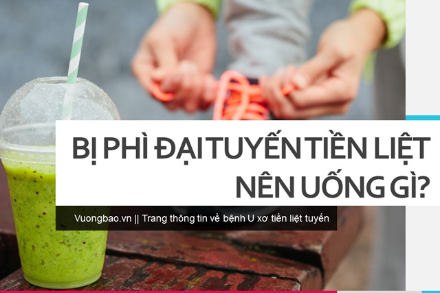 Bị phì đại tuyến tiền liệt nên uống gì?