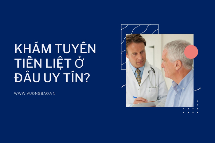 Khám tuyến tiền liệt ở đâu Hà Nội, TP.HCM? Địa chỉ uy tín