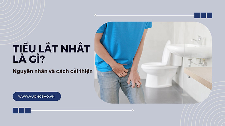 Bị tiểu lắt nhắt nhiều lần là gì? Nguyên nhân và cách cải thiện